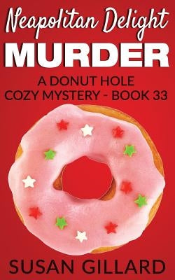 Neapolitan Delight Murder: A Donut Hole Cozy Mystery - Book 33 by Gillard, Susan