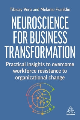 Neuroscience for Change at Work: Practical Insights to Overcome Workforce Resistance to Organizational Change by Vera, Tibisay