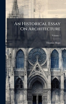 An Historical Essay On Architecture by Hope, Thomas