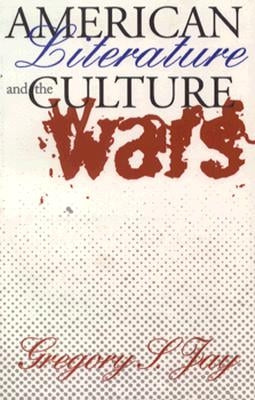 American Literature and the Culture Wars: Nonrational Aspects of Organizational Decision Making by Jay, Gregory S.