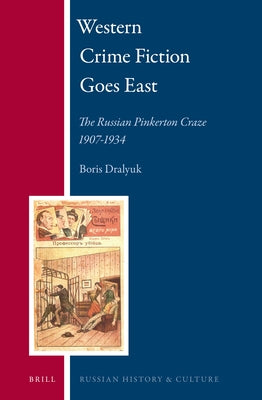 Western Crime Fiction Goes East: The Russian Pinkerton Craze 1907-1934 by Dralyuk, Boris