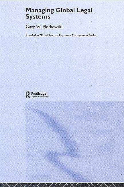 Managing Global Legal Systems: International Employment Regulation and Competitive Advantage by Florkowski, Gary W.