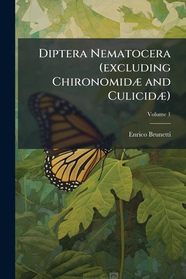 Diptera Nematocera (excluding Chironomidæ and Culicidæ); Volume 1 by Brunetti, Enrico