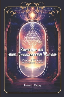 Secrets of the Kabbalistic Tarot: Practical Wisdom for Modern Times by Chong, Lorenzo