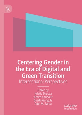 Centering Gender in the Era of Digital and Green Transition: Intersectional Perspectives by Drucza, Kristie