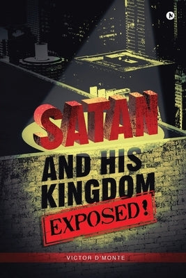 Satan and His Kingdom Exposed! by Victor d'Monte