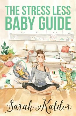 The Stress Less Baby Guide by Kaldor, Sarah