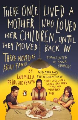 There Once Lived a Mother Who Loved Her Children, Until They Moved Back in: Three Novellas about Family by Petrushevskaya, Ludmilla