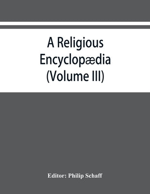 A religious encyclopædia: or, Dictionary of Biblical, historical, doctrinal, and practical theology. Based on the Realencyklopädie of Herz by Schaff, Philip