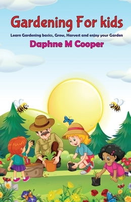 Gardening for Kids: Learn Gardening basics, Grow, Harvest, and Enjoy your Gardening by Cooper, Daphne M.