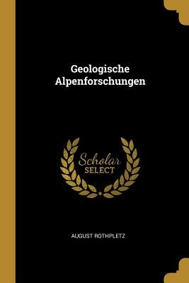 Geologische Alpenforschungen by Rothpletz, August