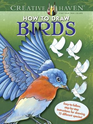Creative Haven How to Draw Birds Coloring Book: Easy-To-Follow, Step-By-Step Instructions for Drawing 15 Different Species by Noble, Marty
