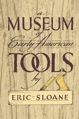 A Museum of Early American Tools by Sloane, Eric