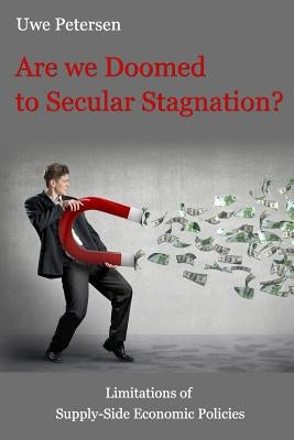 Are we Doomed to Secular Stagnation?: Limitations of Supply-Side Economic Policies. by Petersen, Uwe