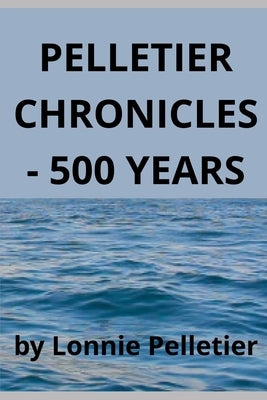 Pelletier Chronicles - 500 Years by Pelletier, Lonnie