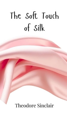 The Soft Touch of Silk by Sinclair, Theodore