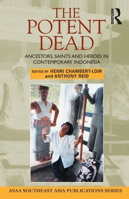 The Potent Dead: Ancestors, Saints and Heroes in Contemporary Indonesia by Reid, Anthony