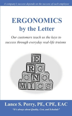 ERGONOMICS by the Letter: Our customers teach us the keys to success through everyday real-life truisms by Perry Pe Cpe, Lance S.