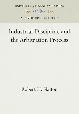 Industrial Discipline and the Arbitration Process by Skilton, Robert H.