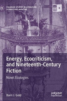 Energy, Ecocriticism, and Nineteenth-Century Fiction: Novel Ecologies by Gold, Barri J.