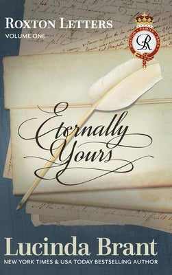 Eternally Yours: Roxton Letters Volume One: A Companion to the Roxton Family Saga Books 1-3 by Brant, Lucinda