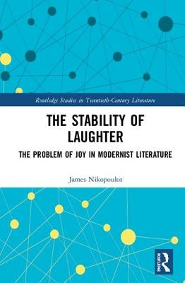 The Stability of Laughter: The Problem of Joy in Modernist Literature by Nikopoulos, James