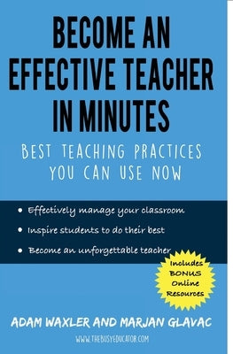 Become an Effective Teacher in Minutes: Best Teaching Practices You Can Use Now by Glavac, Marjan