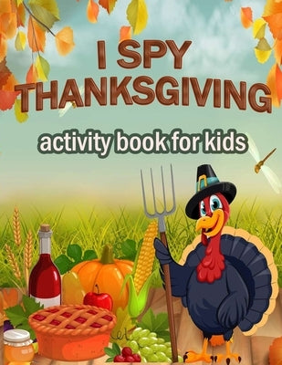 I SPY THANKS GIVING activity book for kids: 100 ACTIVITY PAGES - COLORING, RIDDLES, MAZES, SEARCH WORD, A Fun Learning Activity for Boys, Girls, Toddl by Publishing, Activity Book