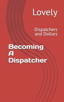 Becoming A Dispatcher: Dispatchers and Dollars by Lovely