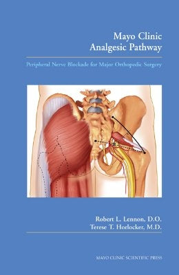 Mayo Clinic Analgesic Pathway: Peripheral Nerve Blockade for Major Orthopedic Surgery by Lennon, Robert L.