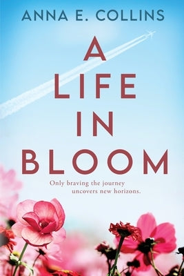A Life in Bloom by Collins, Anna E.