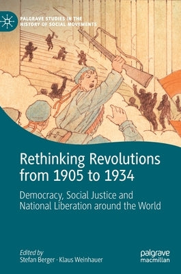Rethinking Revolutions from 1905 to 1934: Democracy, Social Justice and National Liberation Around the World by Berger, Stefan