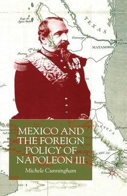 Mexico and the Foreign Policy of Napoleon III by Cunningham, M.
