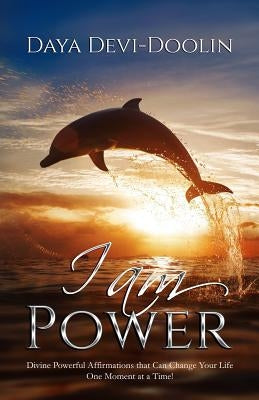 I Am Power: Divine, Powerful Affirmations that Can Change Your Life One Moment at a Time. by Doolin, Daya Devi