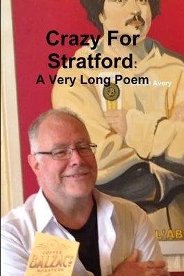 Crazy For Stratford: A Very Long Poem by Avery, Martin