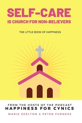Self-care is church for non-believers: The little book of happiness by Skelton, Marie