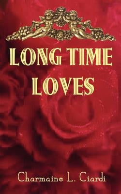 Long Time Loves: A Story Collection about Vintage Marriages by Ciardi, Charmaine L.