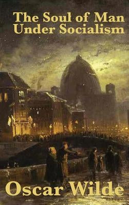 The Soul of Man Under Socialism by Wilde, Oscar