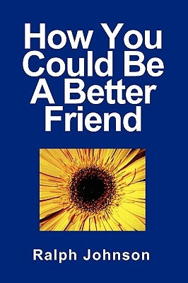 How You Could Be A Better Friend by Johnson, Ralph