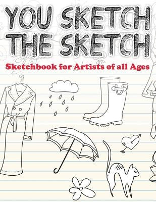 You Sketch the Sketch (Sketchbook for Artists of All Ages) by Speedy Publishing LLC