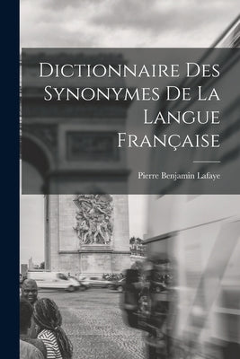 Dictionnaire Des Synonymes De La Langue Française by Lafaye, Pierre Benjamin