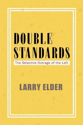 Double Standards: The Selective Outrage of the Left by Elder, Larry