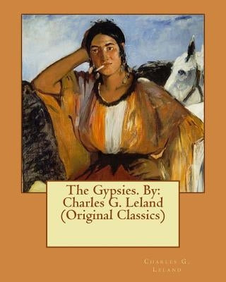 The Gypsies. By: Charles G. Leland (Original Classics) by Leland, Charles G.