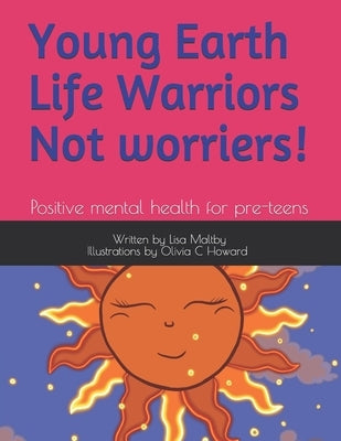 Young Earth Life Warriors - not Worriers! Positive Mental Health for pre-teens .: Positive Mental Health for Pre-Teens -Tackling Challenges & Preparin by Howard, Olivia C.