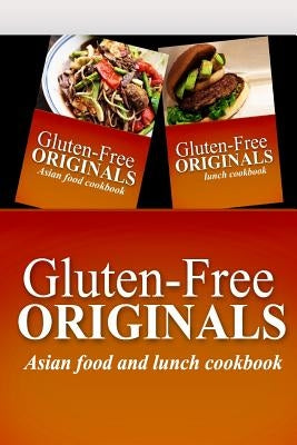 Gluten-Free Originals - Asian Food and Lunch Cookbook: Practical and Delicious Gluten-Free, Grain Free, Dairy Free Recipes by Gluten Free Originals
