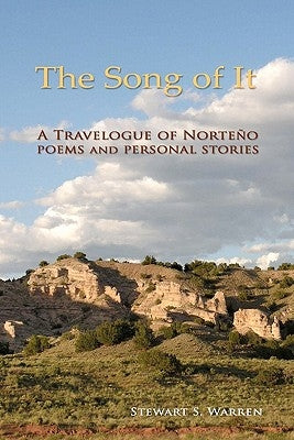 The Song of It: A Travelogue of Norteño, poems and personal stories by Warren, Stewart S.