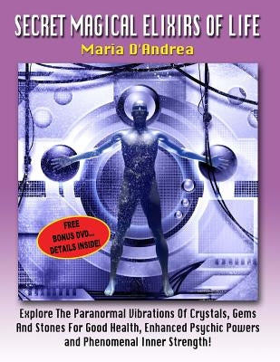 Secret Magical Elixirs Of Life: Explore The Paranormal Vibrations Of Crystals, Gems And Stones For Good Health, Enhanced Psychic Powers And Phenomenal by Beckley, Timothy Green