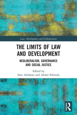The Limits of Law and Development: Neoliberalism, Governance and Social Justice by Adelman, Sam