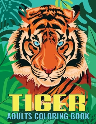 Tiger Adults Coloring Book: An Tiger Coloring Book with Fun Easy, Amusement, Stress Relieving & much more For Adults, Men, Girls, Boys & Teens by Press, Creative