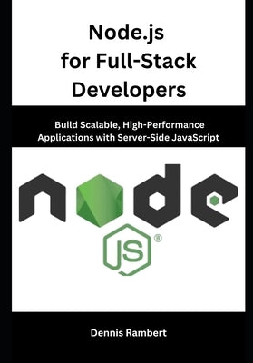Node.js for Full-Stack Developers: Build Scalable, High-Performance Applications with Server-Side JavaScript by Rambert, Dennis
